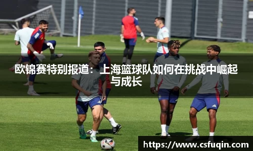 欧锦赛特别报道：上海篮球队如何在挑战中崛起与成长